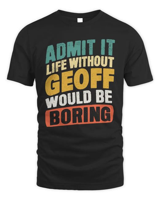 GEOFF TP88-K4-229
Personalized Funny Quote Apparel “Life Without NAME Would Be Boring”