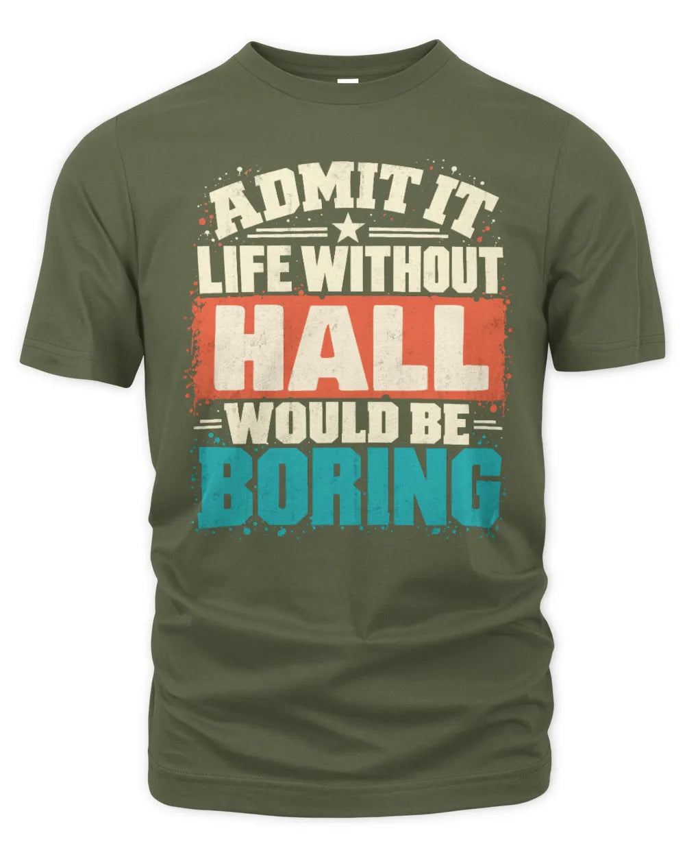 HALL P02-TH11-226 Personalized Admit It Life Without [Name] Would Be Boring T-Shirt - Custom Name Funny Gift - Unisex Standard T-Shirt - Military Green