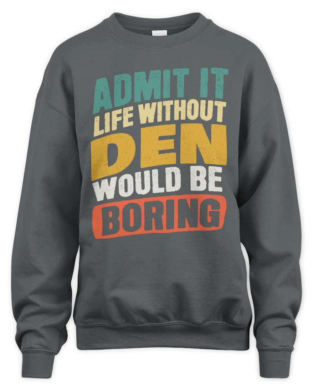 DEN TP88-K4-229
Personalized Funny Quote Apparel “Life Without NAME Would Be Boring” - Unisex Sweatshirt - Charcoal