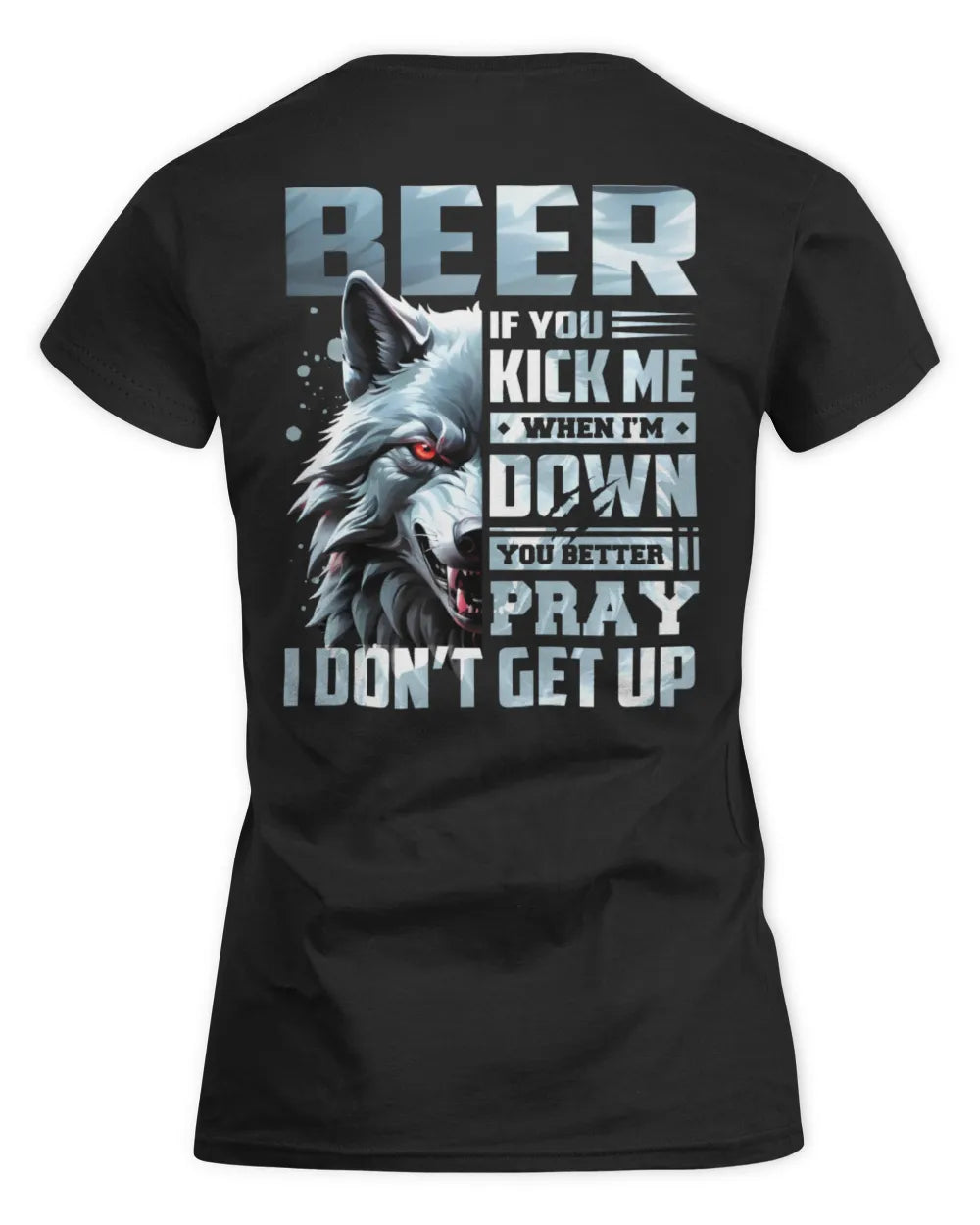 BEER AP62-K4-666 - Personalized Fierce Wolf Quote Apparel “If You Kick Me When I’m Down, You Better Pray I Don’t Get Up” - Women's Standard T-Shirt - Black