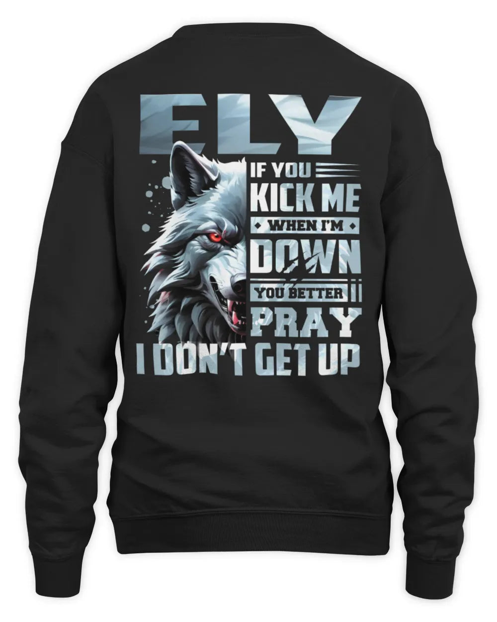 ELY AP62-K4-666 - Personalized Fierce Wolf Quote Apparel “If You Kick Me When I’m Down, You Better Pray I Don’t Get Up” - Unisex Sweatshirt - Black