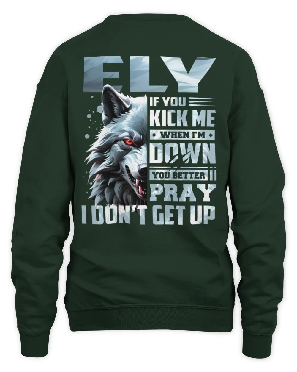 ELY AP62-K4-666 - Personalized Fierce Wolf Quote Apparel “If You Kick Me When I’m Down, You Better Pray I Don’t Get Up” - Unisex Sweatshirt - Forest Green
