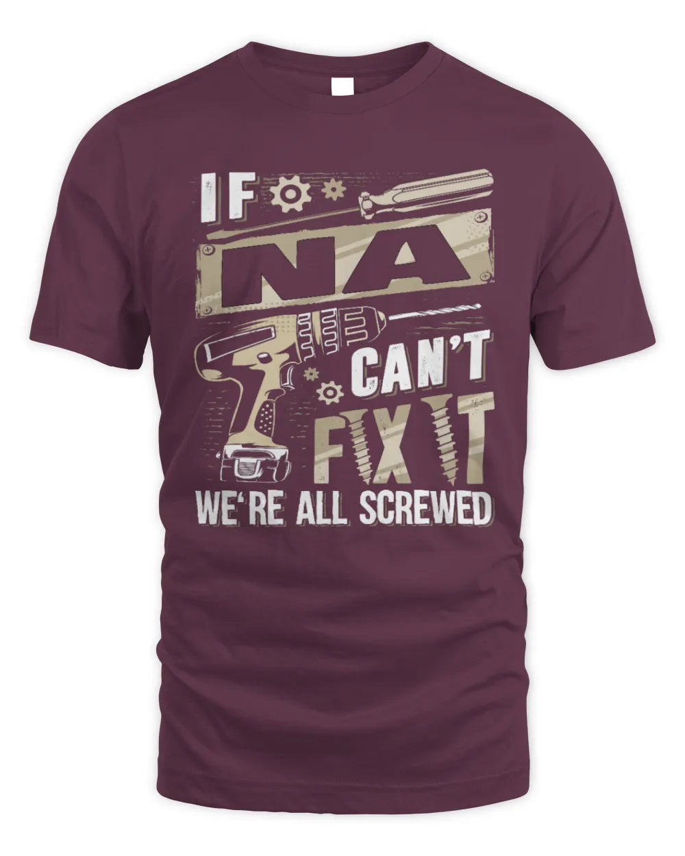 NA TX03 P02 - Personalized Handyman Mechanic Shirt “If NAME Can’t Fix It, We’re All Screwed” - Unisex Standard T-Shirt - Maroon