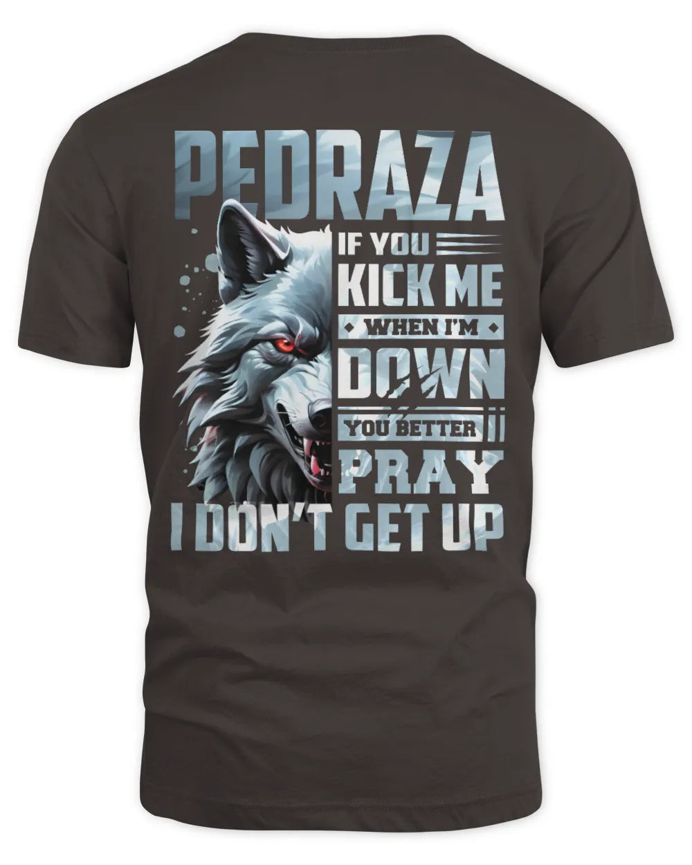 PEDRAZA AP62-K4-666 - Personalized Fierce Wolf Quote Apparel “If You Kick Me When I’m Down, You Better Pray I Don’t Get Up” - Unisex Standard T-Shirt - Dark Chocolate