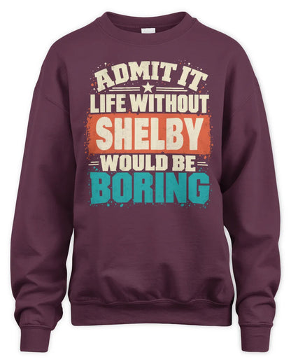 SHELBY P02-TH11-226 Personalized Admit It Life Without [Name] Would Be Boring T-Shirt - Custom Name Funny Gift - Unisex Sweatshirt - Maroon