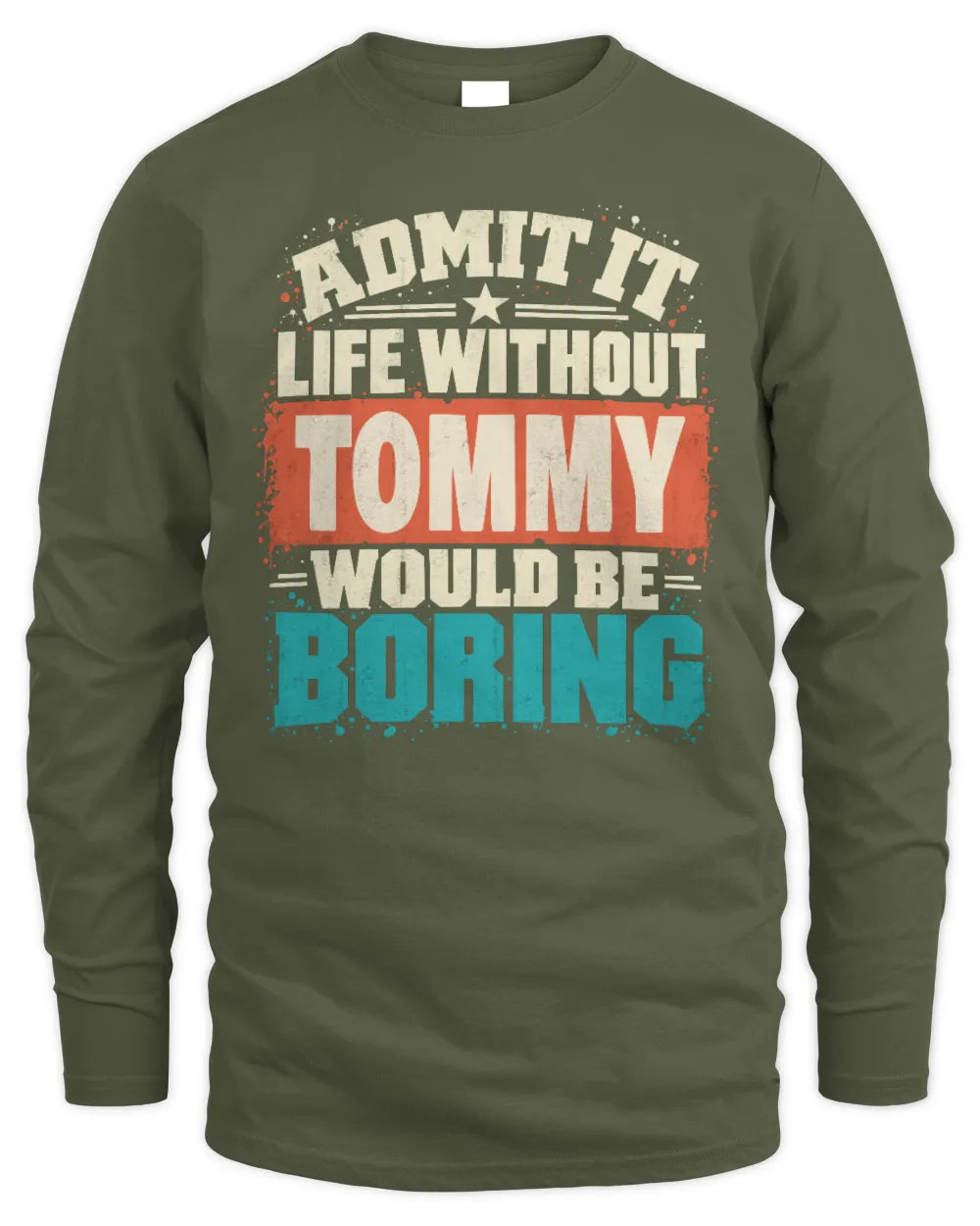 TOMMY P02-TH11-226 Personalized Admit It Life Without [Name] Would Be Boring T-Shirt - Custom Name Funny Gift - Men's Long Sleeved T-Shirt - Military Green