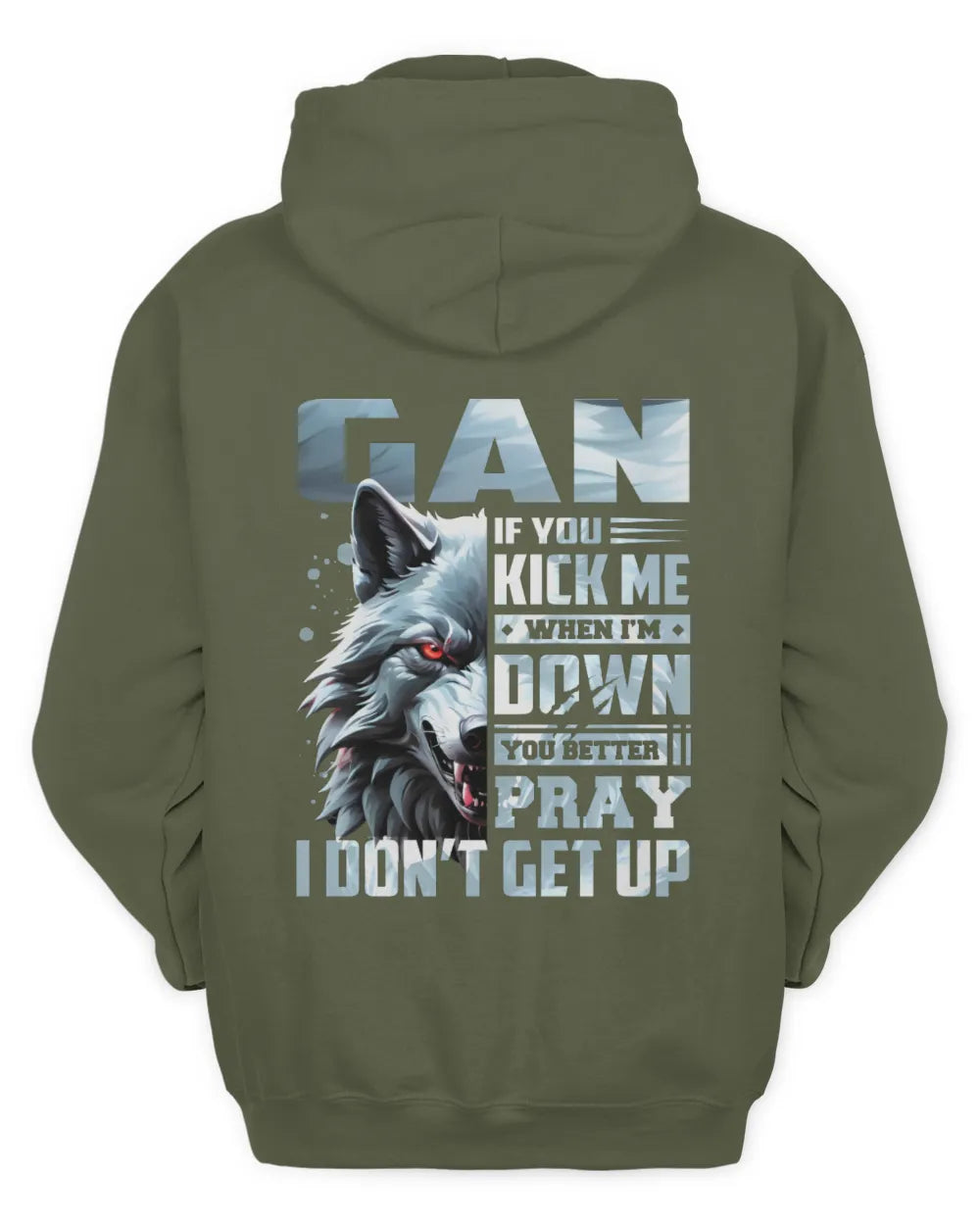GAN AP62-K4-666 - Personalized Fierce Wolf Quote Apparel “If You Kick Me When I’m Down, You Better Pray I Don’t Get Up” - Unisex Hoodie - Military Green