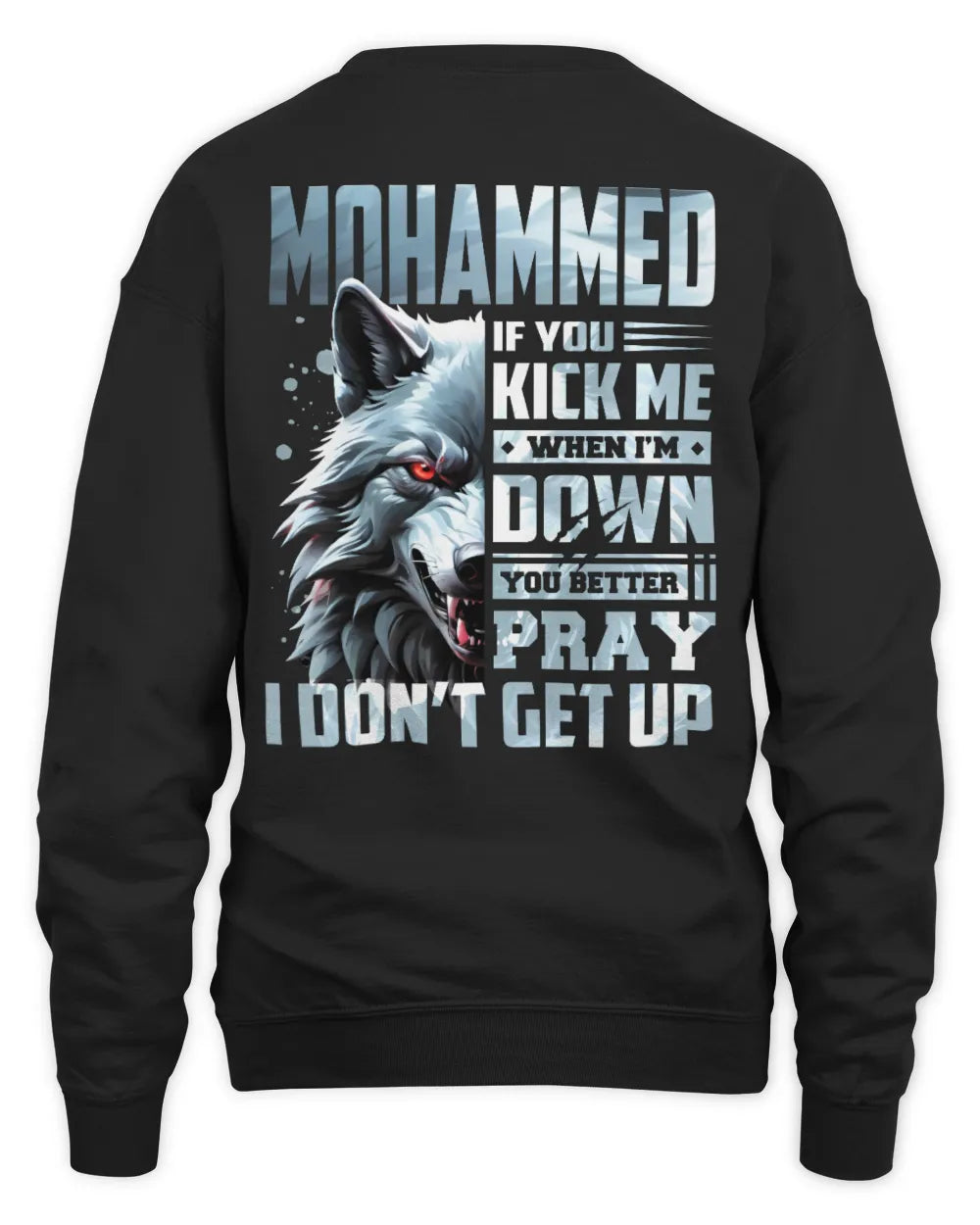 MOHAMMED AP62-K4-666 - Personalized Fierce Wolf Quote Apparel “If You Kick Me When I’m Down, You Better Pray I Don’t Get Up” - Unisex Sweatshirt - Black