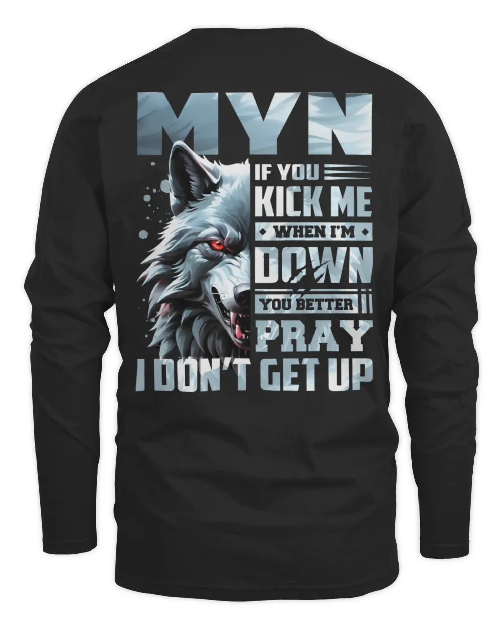 MYN AP62-K4-666 - Personalized Fierce Wolf Quote Apparel “If You Kick Me When I’m Down, You Better Pray I Don’t Get Up” - Men's Long Sleeved T-Shirt - Black