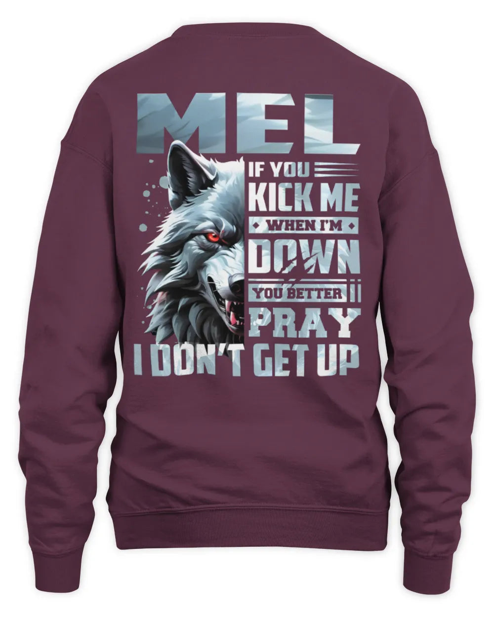 MEL AP62-K4-666 - Personalized Fierce Wolf Quote Apparel “If You Kick Me When I’m Down, You Better Pray I Don’t Get Up” - Unisex Sweatshirt - Maroon