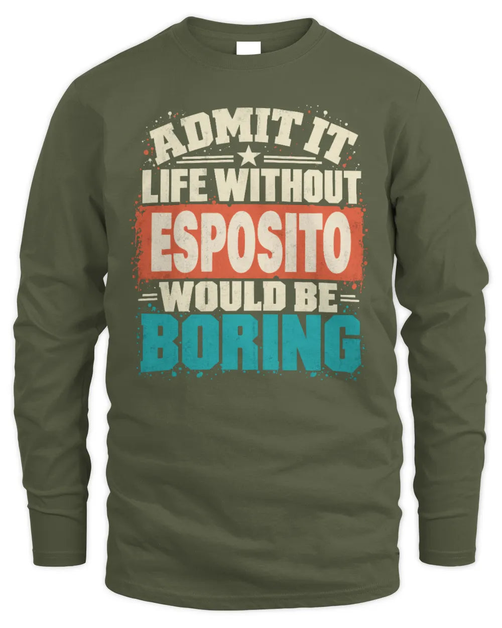ESPOSITO P02-TH11-226 Personalized Admit It Life Without [Name] Would Be Boring T-Shirt - Custom Name Funny Gift - Men's Long Sleeved T-Shirt - Military Green