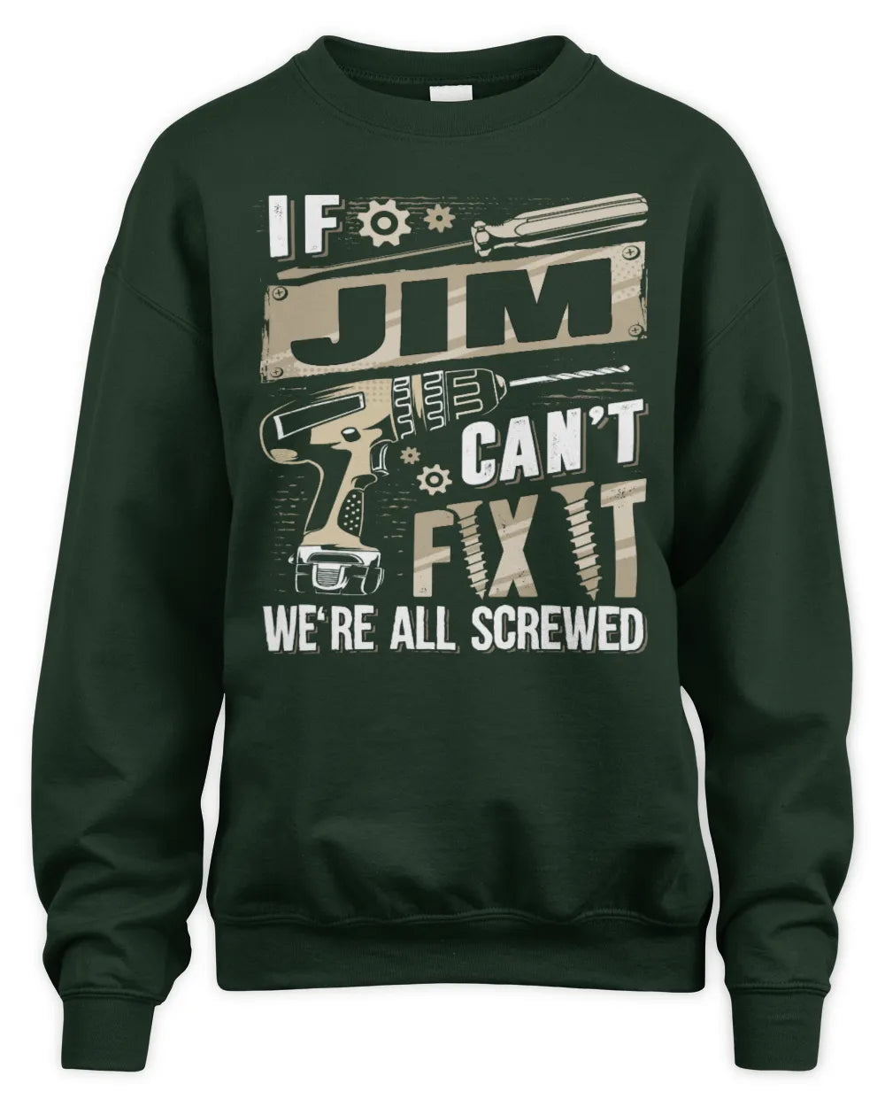 JIM TX03 P02 - Personalized Handyman Mechanic Shirt “If NAME Can’t Fix It, We’re All Screwed” - Unisex Sweatshirt - Forest Green