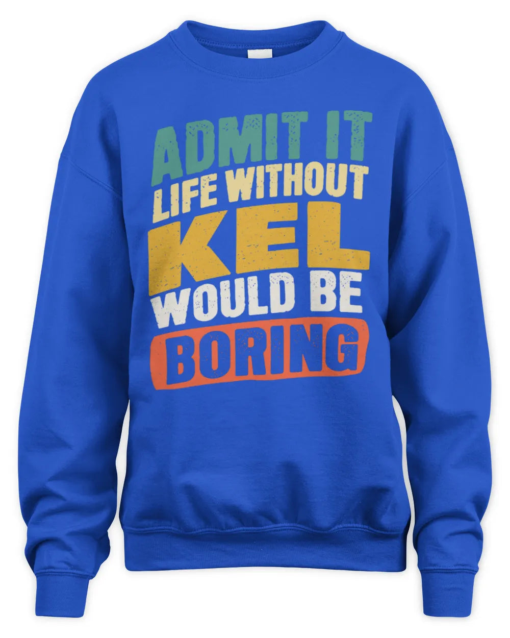KEL TP88-K4-229
Personalized Funny Quote Apparel “Life Without NAME Would Be Boring” - Unisex Sweatshirt - Royal