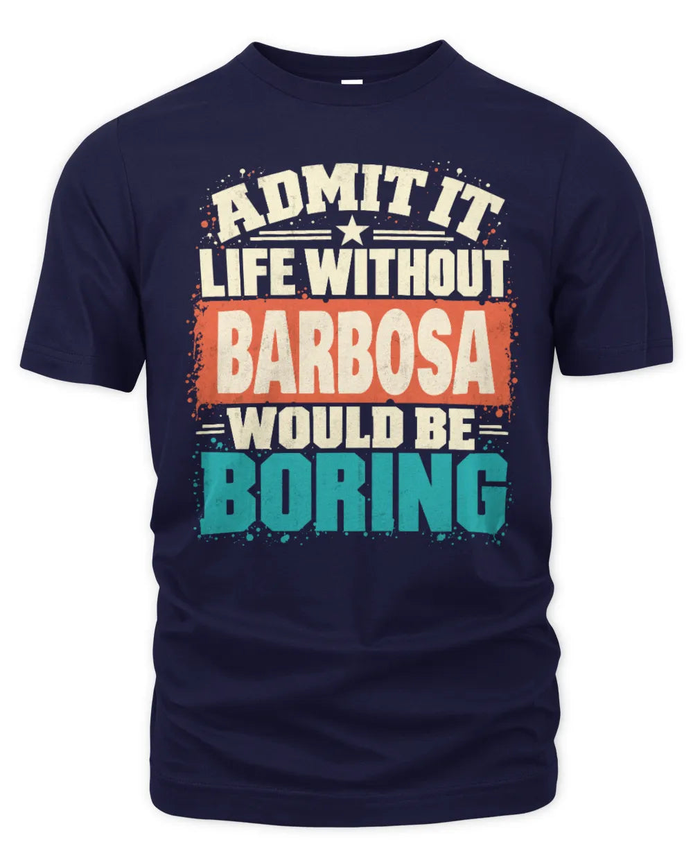 BARBOSA P02-TH11-226 Personalized Admit It Life Without [Name] Would Be Boring T-Shirt - Custom Name Funny Gift - Unisex Standard T-Shirt - Navy