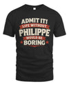 PHILIPPE P4 KT003 Personalized Funny Quote Apparel “Life Without NAME Would Be Boring”