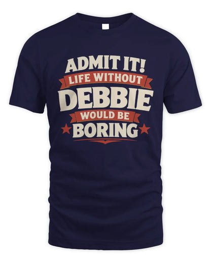 DEBBIE P4 KT003 Personalized Funny Quote Apparel “Life Without NAME Would Be Boring” - Unisex Standard T-Shirt - Navy