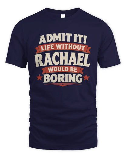 RACHAEL P4 KT003 Personalized Funny Quote Apparel “Life Without NAME Would Be Boring” - Unisex Standard T-Shirt - Navy