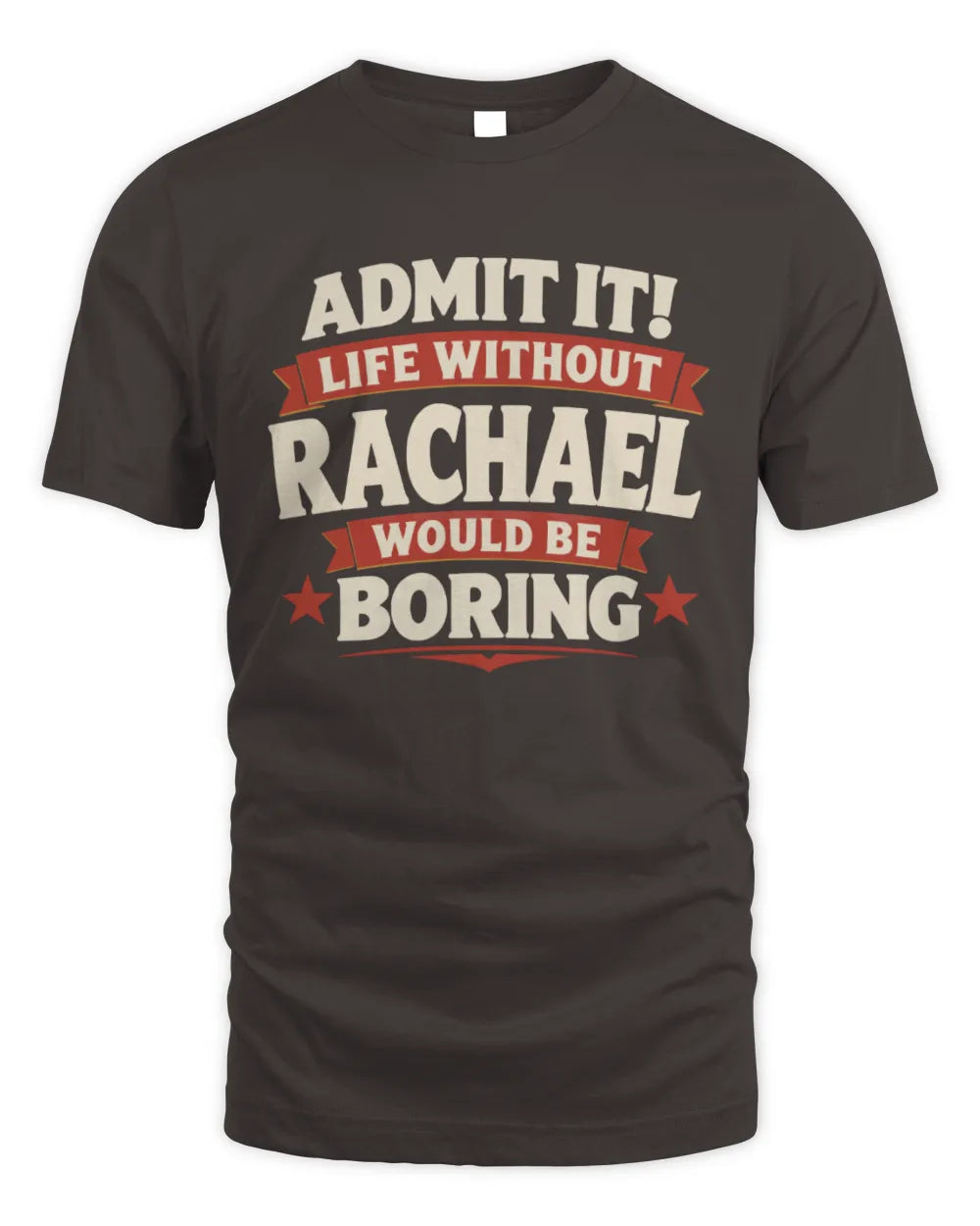 RACHAEL P4 KT003 Personalized Funny Quote Apparel “Life Without NAME Would Be Boring” - Unisex Standard T-Shirt - Dark Chocolate