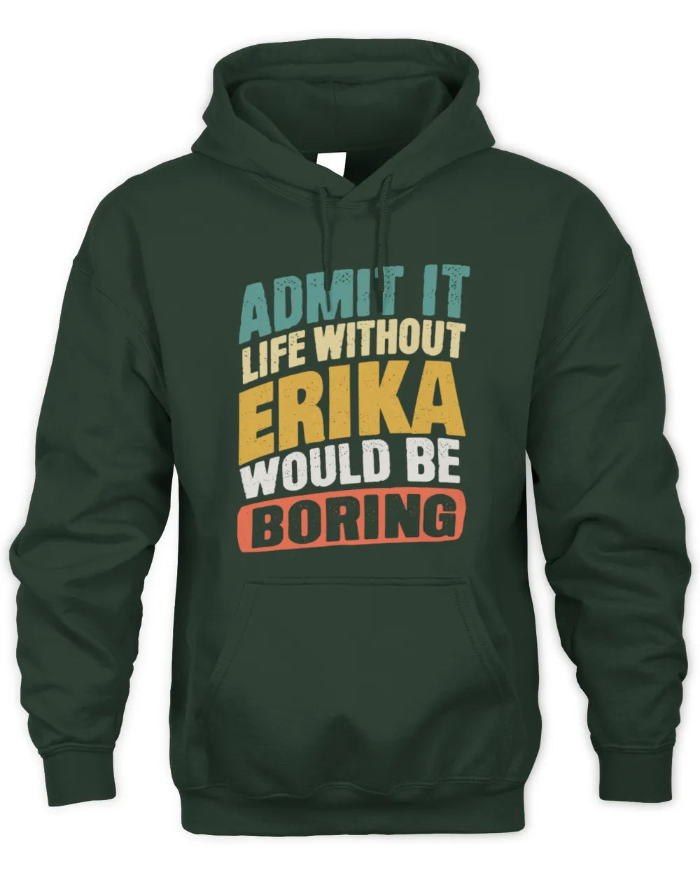 ERIKA TP88-K4-229
Personalized Funny Quote Apparel “Life Without NAME Would Be Boring” - Unisex Hoodie - Forest Green