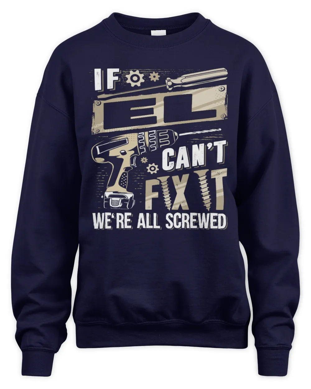 EL TX03 P02 - Personalized Handyman Mechanic Shirt “If NAME Can’t Fix It, We’re All Screwed” - Unisex Sweatshirt - Navy