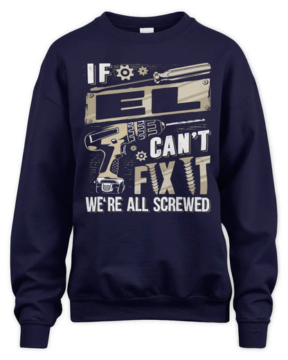 EL TX03 P02 - Personalized Handyman Mechanic Shirt “If NAME Can’t Fix It, We’re All Screwed” - Unisex Sweatshirt - Navy