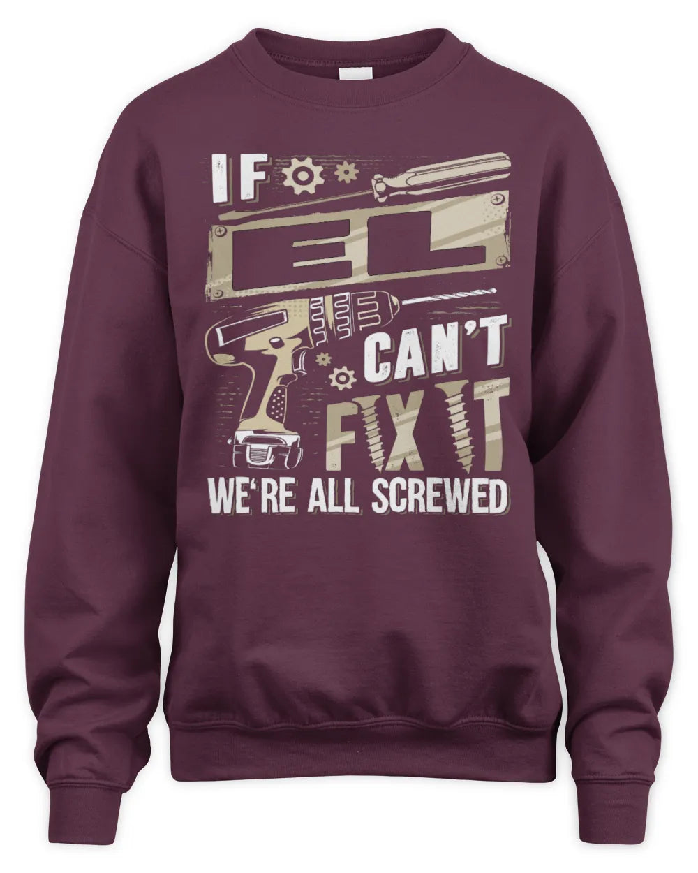 EL TX03 P02 - Personalized Handyman Mechanic Shirt “If NAME Can’t Fix It, We’re All Screwed” - Unisex Sweatshirt - Maroon