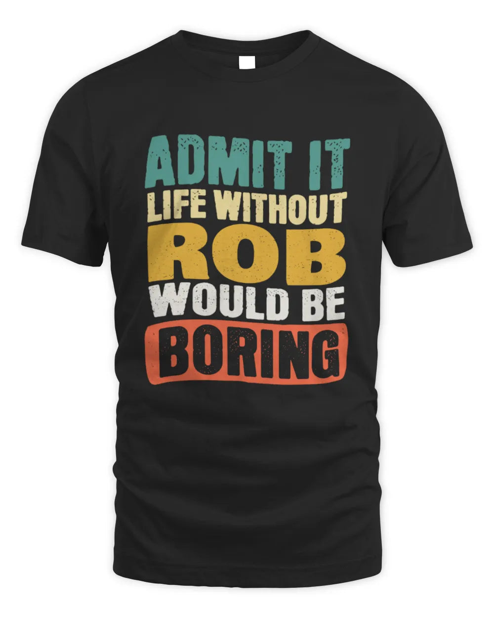 ROB TP86-K3-229 Personalized Funny Quote Apparel “Life Without NAME Would Be Boring” - Unisex Standard T-Shirt - Black