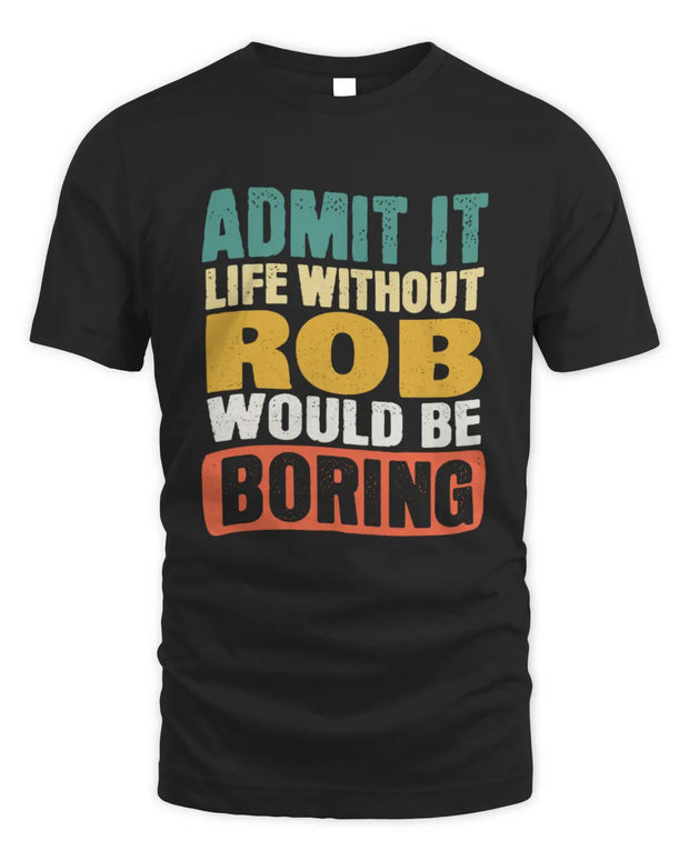 ROB TP86-K3-229 Personalized Funny Quote Apparel “Life Without NAME Would Be Boring”