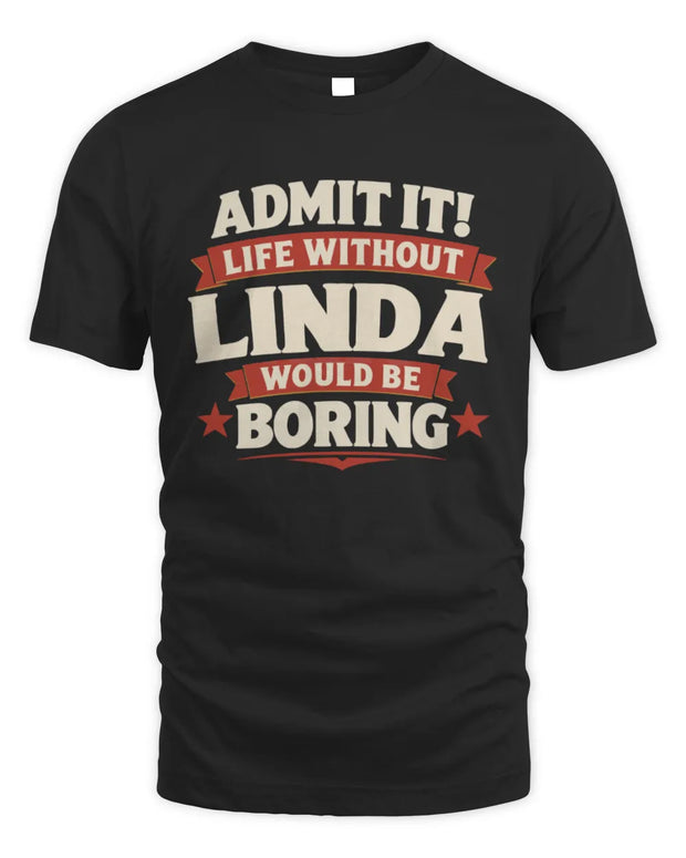 LINDA P4 KT003 Personalized Funny Quote Apparel “Life Without NAME Would Be Boring”