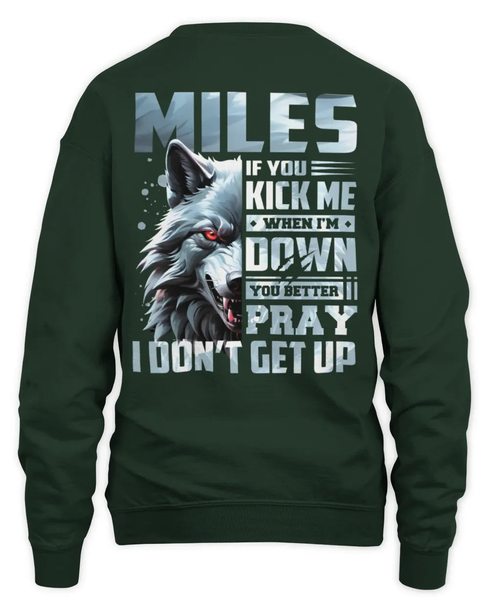 MILES AP62-K4-666 - Personalized Fierce Wolf Quote Apparel “If You Kick Me When I’m Down, You Better Pray I Don’t Get Up” - Unisex Sweatshirt - Forest Green
