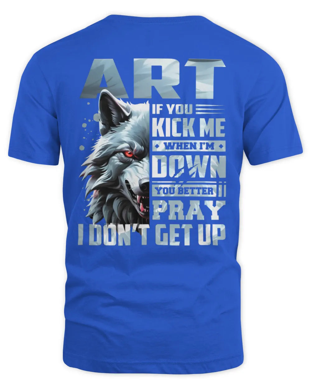 ART AP62-K4-666 - Personalized Fierce Wolf Quote Apparel “If You Kick Me When I’m Down, You Better Pray I Don’t Get Up” - Unisex Standard T-Shirt - Royal