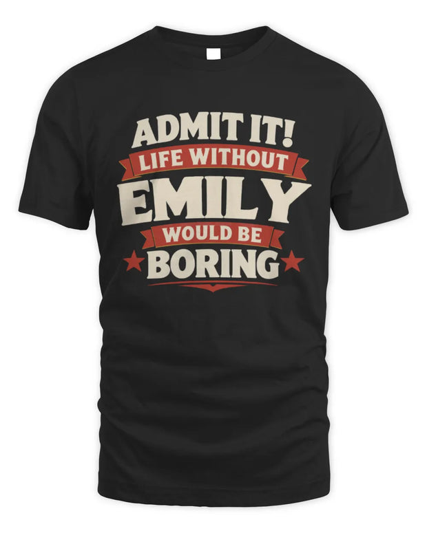 EMILY P4 KT003 Personalized Funny Quote Apparel “Life Without NAME Would Be Boring”