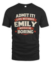 EMILY P4 KT003 Personalized Funny Quote Apparel “Life Without NAME Would Be Boring”