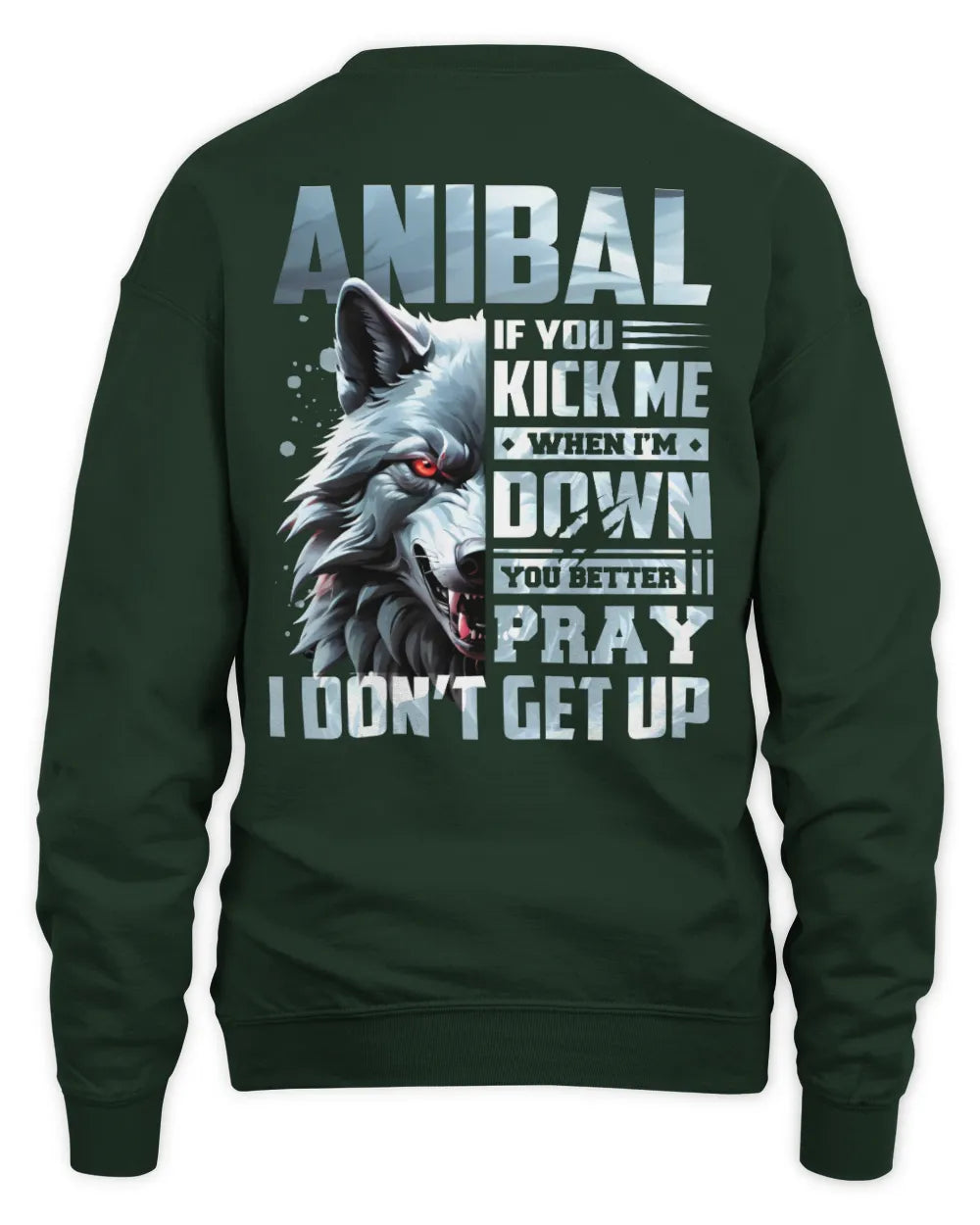 ANIBAL AP62-K4-666 - Personalized Fierce Wolf Quote Apparel “If You Kick Me When I’m Down, You Better Pray I Don’t Get Up” - Unisex Sweatshirt - Forest Green