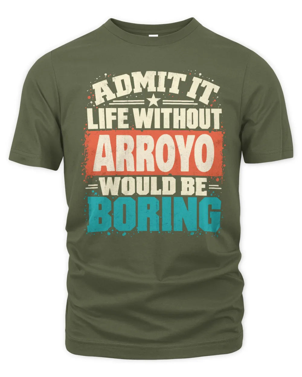 ARROYO P02-TH11-226 Personalized Admit It Life Without [Name] Would Be Boring T-Shirt - Custom Name Funny Gift - Unisex Standard T-Shirt - Military Green