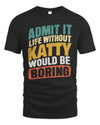 KATTY TP88-K4-229
Personalized Funny Quote Apparel “Life Without NAME Would Be Boring”