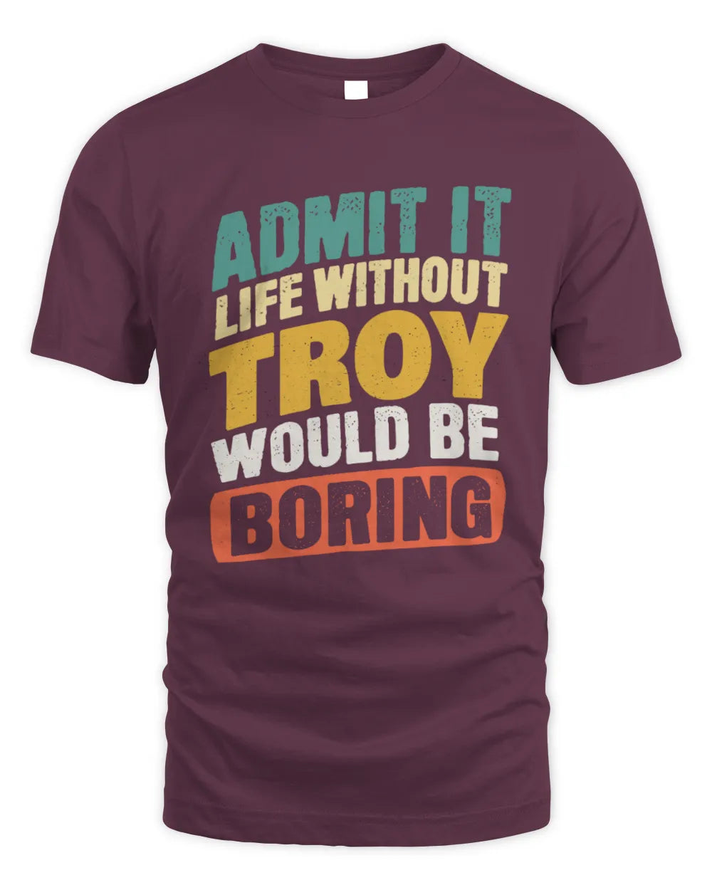 TROY TP88-K4-229
Personalized Funny Quote Apparel “Life Without NAME Would Be Boring” - Unisex Standard T-Shirt - Maroon