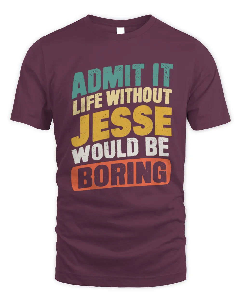 JESSE TP88-K4-229
Personalized Funny Quote Apparel “Life Without NAME Would Be Boring” - Unisex Standard T-Shirt - Maroon