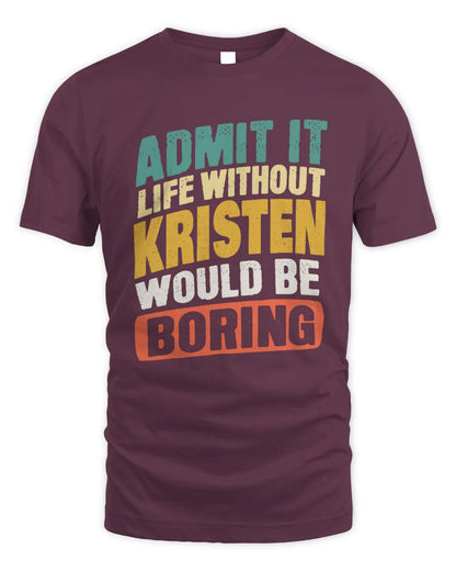 KRISTEN TP88-K4-229
Personalized Funny Quote Apparel “Life Without NAME Would Be Boring” - Unisex Standard T-Shirt - Maroon