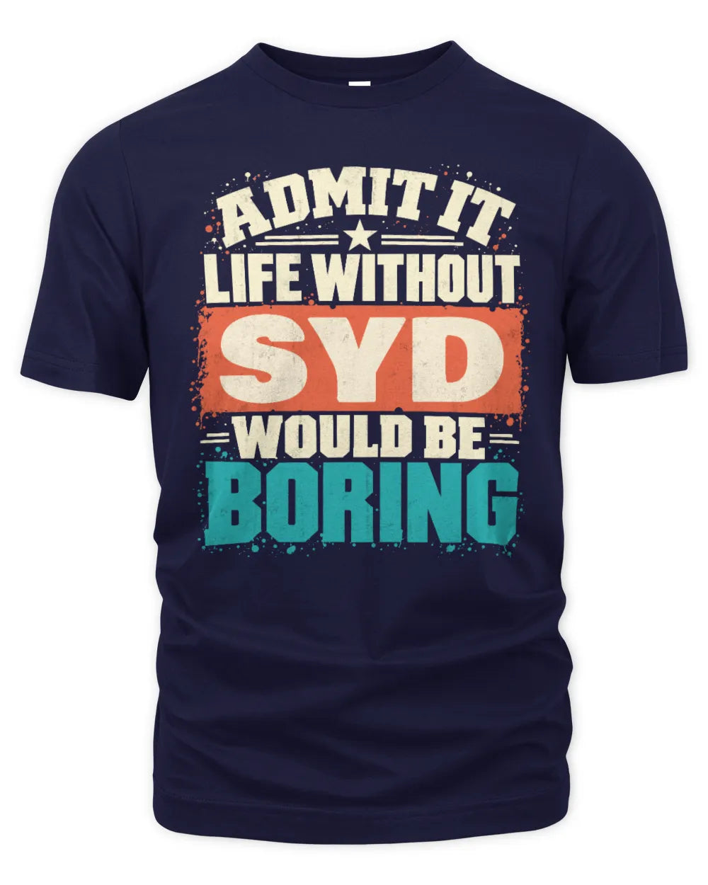 SYD P02-TH11-226 Personalized Admit It Life Without [Name] Would Be Boring T-Shirt - Custom Name Funny Gift - Unisex Standard T-Shirt - Navy