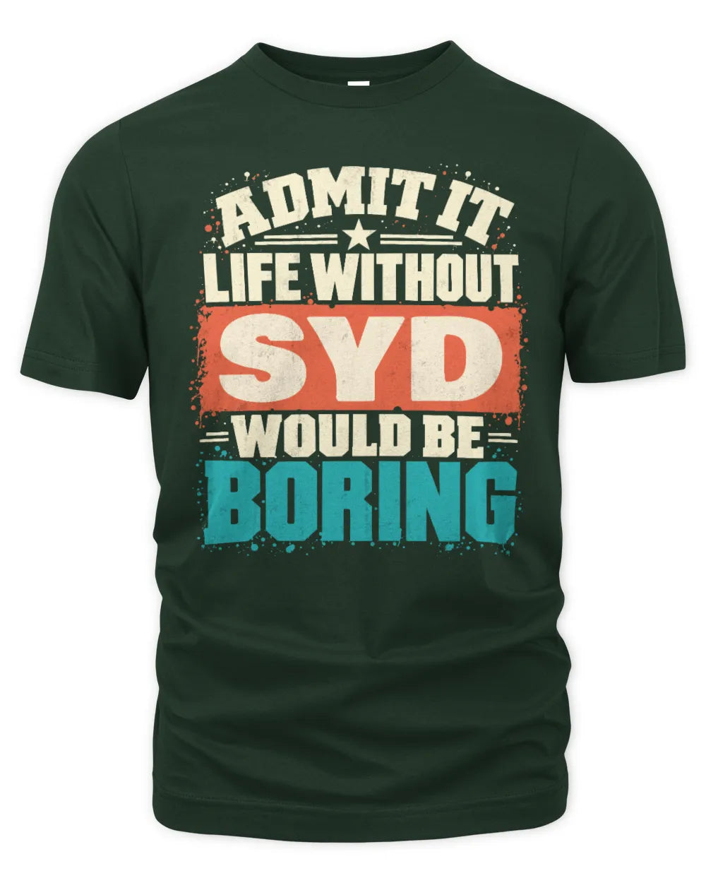 SYD P02-TH11-226 Personalized Admit It Life Without [Name] Would Be Boring T-Shirt - Custom Name Funny Gift - Unisex Standard T-Shirt - Forest Green