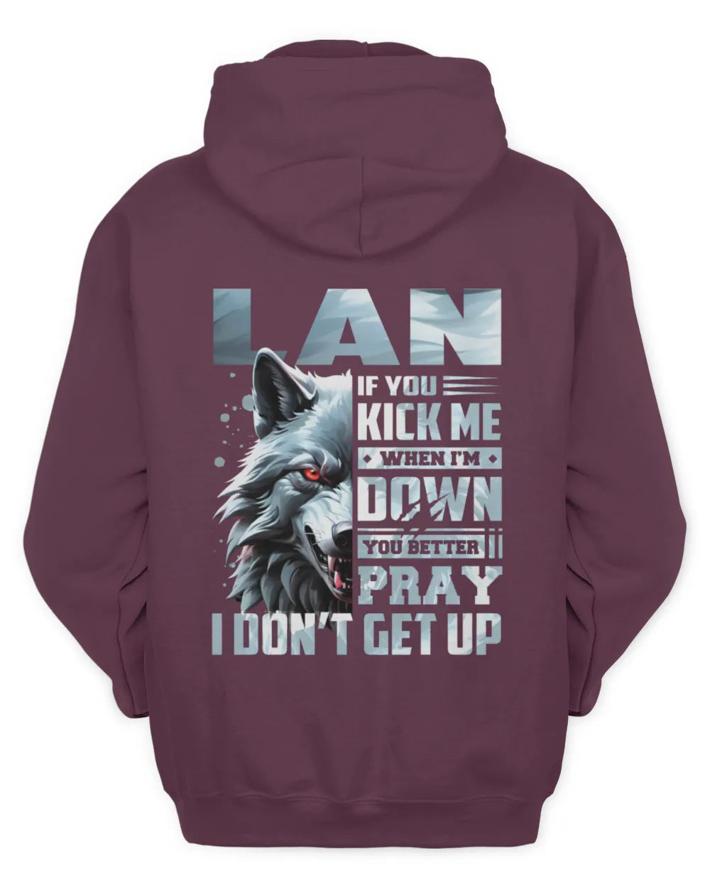 LAN AP62-K4-666 - Personalized Fierce Wolf Quote Apparel “If You Kick Me When I’m Down, You Better Pray I Don’t Get Up” - Unisex Hoodie - Maroon