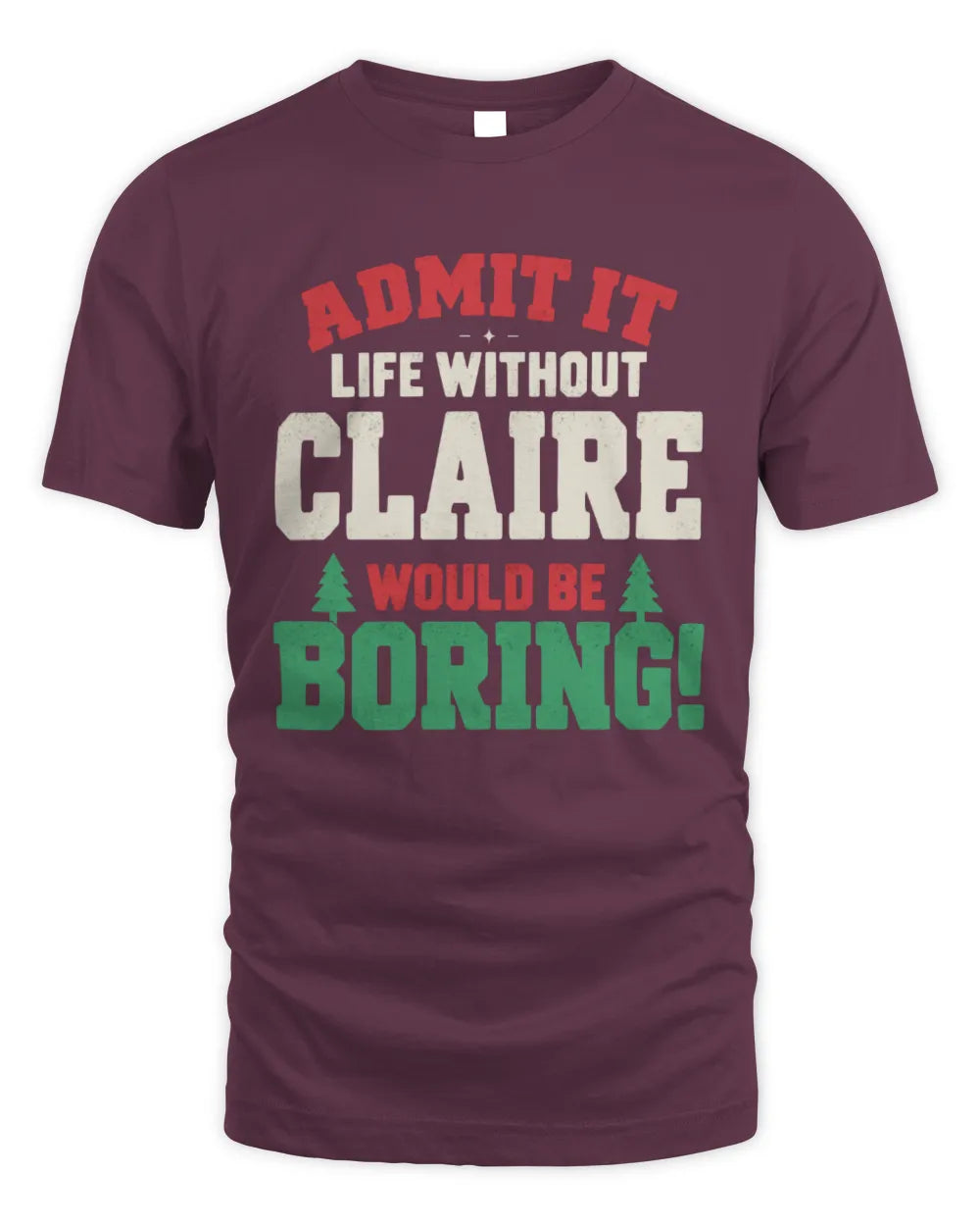 CLAIRE P5 TH08 Christmas T-Shirt – “Life Without NAME Would Be Boring” - Unisex Standard T-Shirt - Maroon