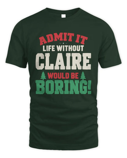 CLAIRE P5 TH08 Christmas T-Shirt – “Life Without NAME Would Be Boring” - Unisex Standard T-Shirt - Forest Green