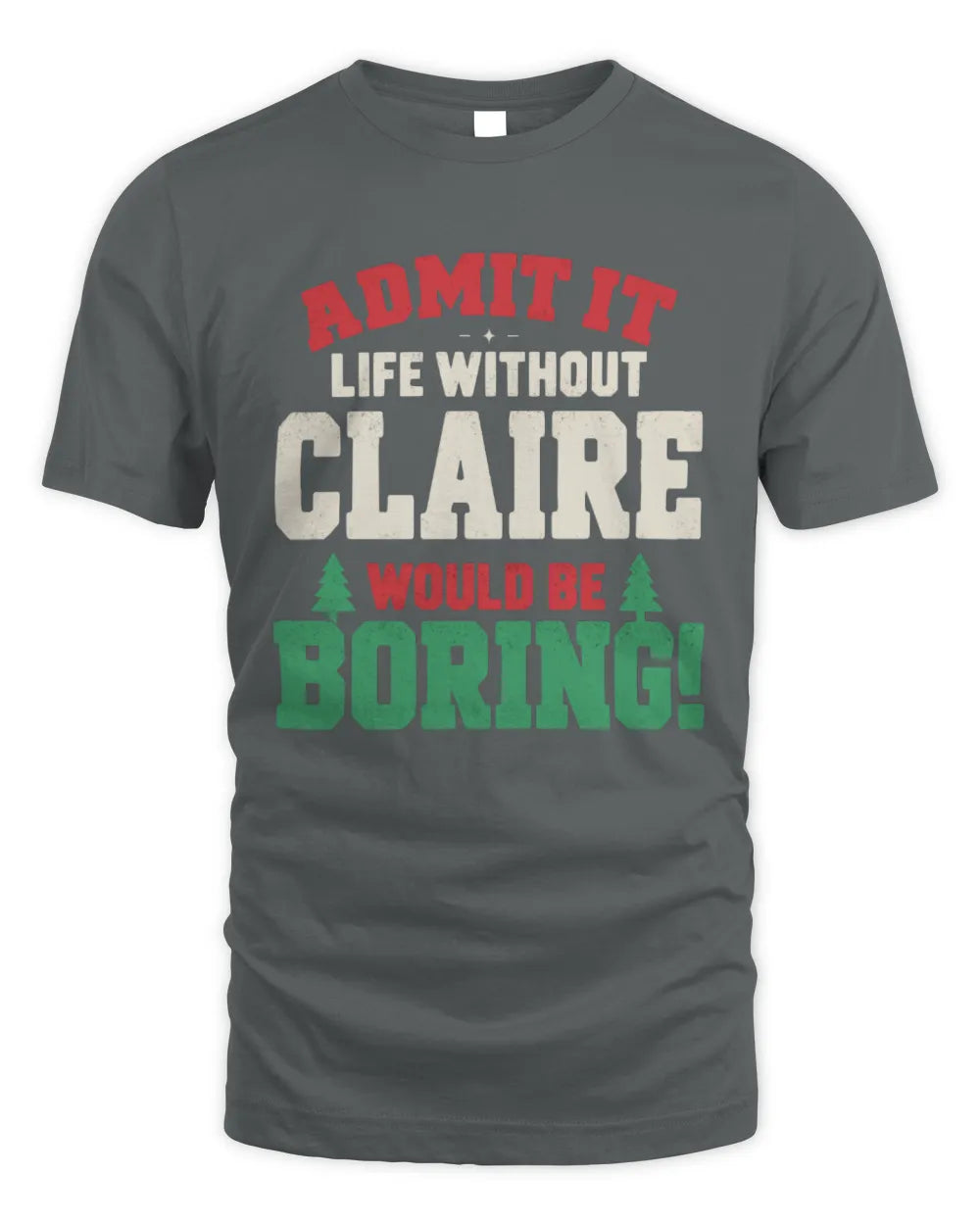 CLAIRE P5 TH08 Christmas T-Shirt – “Life Without NAME Would Be Boring” - Unisex Standard T-Shirt - Charcoal