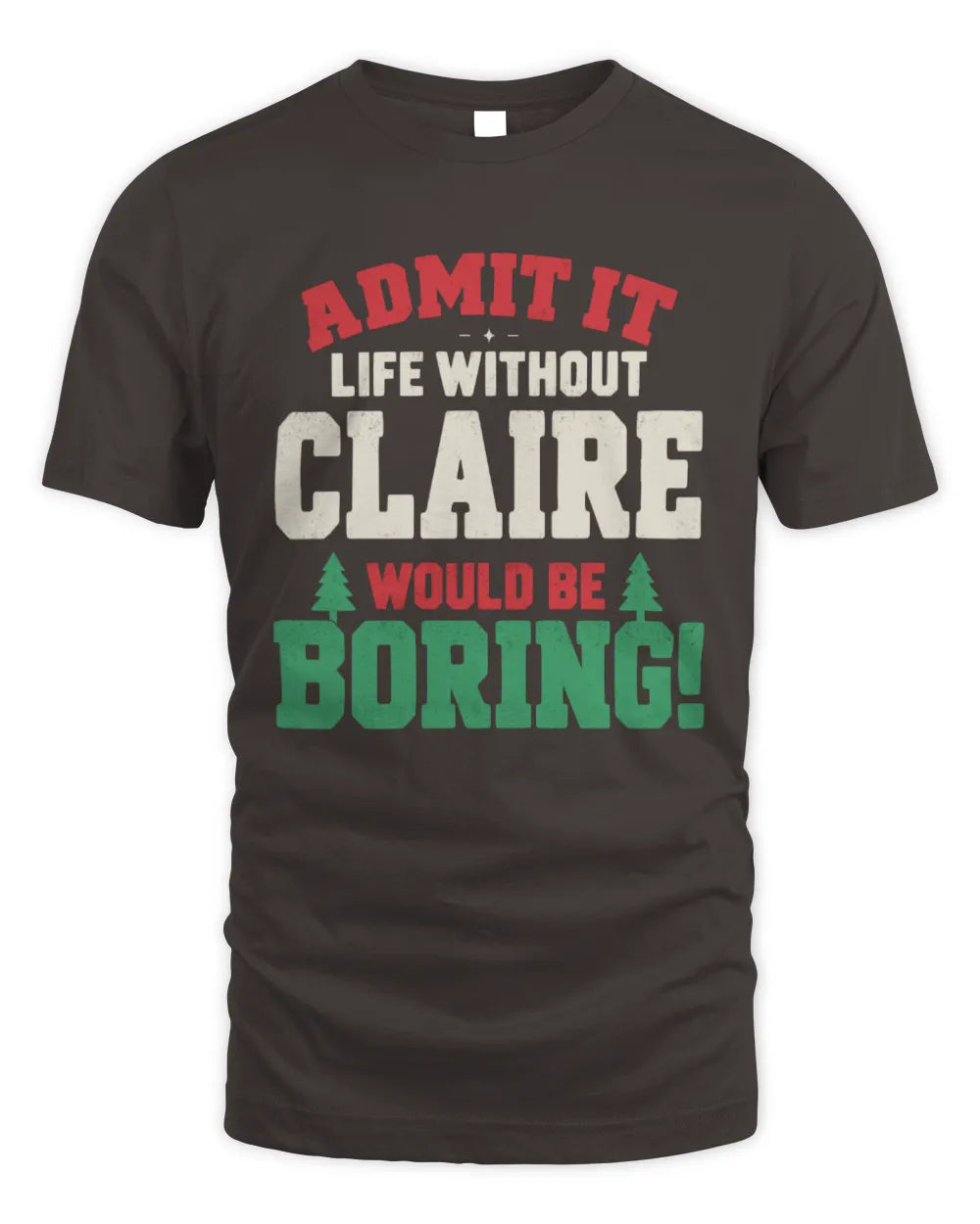 CLAIRE P5 TH08 Christmas T-Shirt – “Life Without NAME Would Be Boring” - Unisex Standard T-Shirt - Dark Chocolate