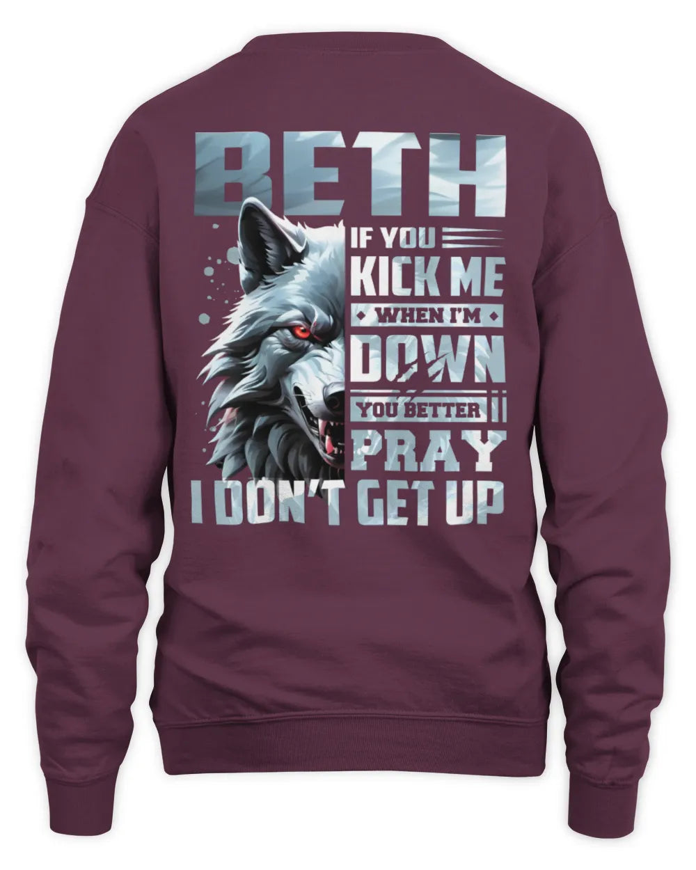 BETH AP62-K4-666 - Personalized Fierce Wolf Quote Apparel “If You Kick Me When I’m Down, You Better Pray I Don’t Get Up” - Unisex Sweatshirt - Maroon