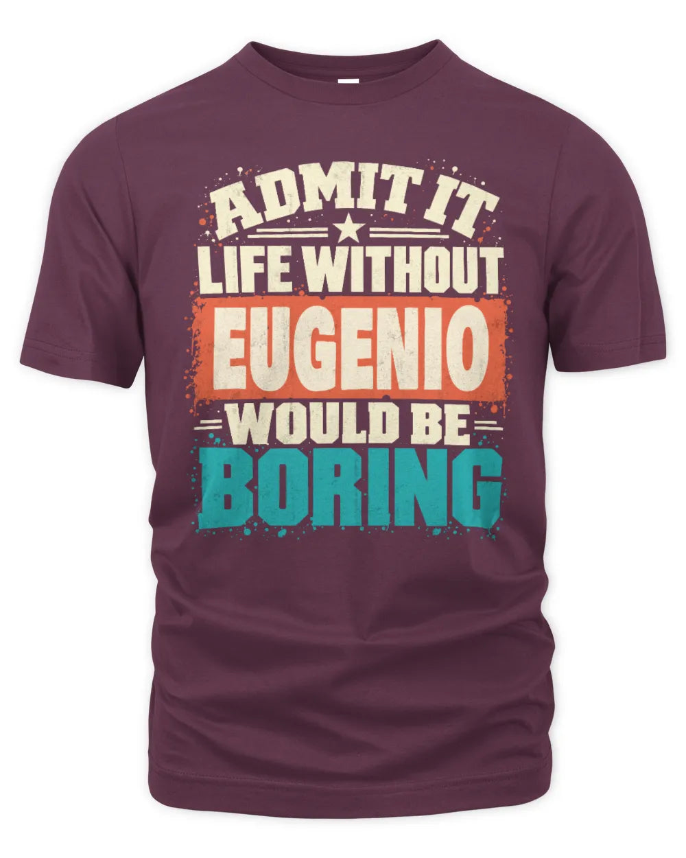 EUGENIO P02-TH11-226 Personalized Admit It Life Without [Name] Would Be Boring T-Shirt - Custom Name Funny Gift - Unisex Standard T-Shirt - Maroon