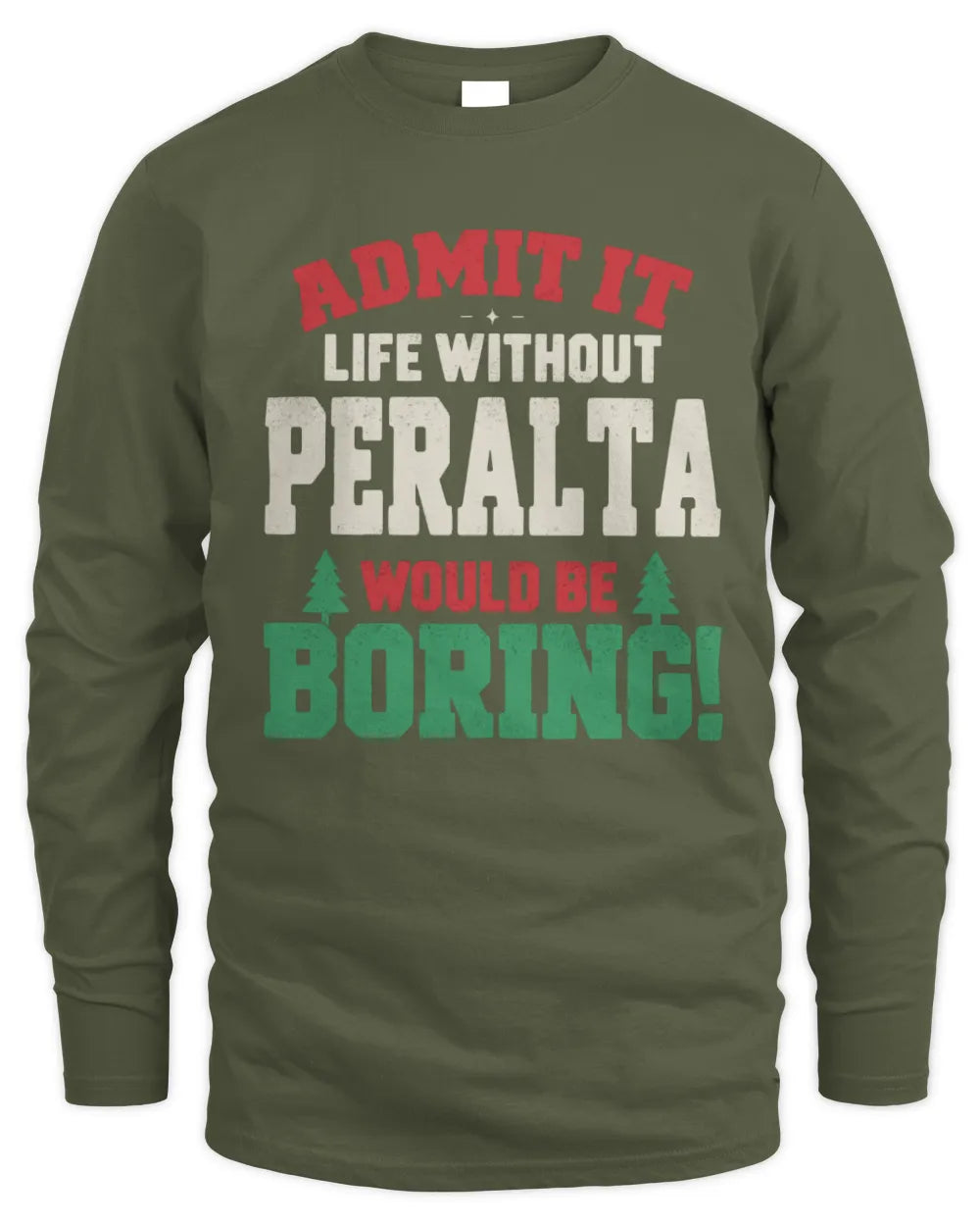 PERALTA P5 TH08 Christmas T-Shirt – “Life Without NAME Would Be Boring” - Men's Long Sleeved T-Shirt - Military Green