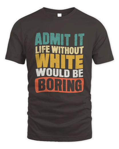WHITE TP86-K3-229 Personalized Funny Quote Apparel “Life Without NAME Would Be Boring” - Unisex Standard T-Shirt - Dark Chocolate